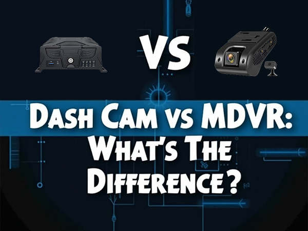 Dash Cam vs. MDVR: What’s the Difference?